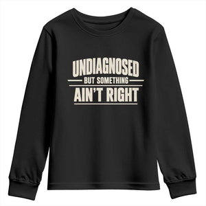 Undiagnosed But Something Ain't Right Youth Sweatshirt Funny Sarcastic Bold Text TS11 Black Print Your Wear