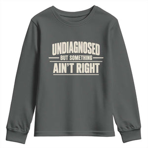 Undiagnosed But Something Ain't Right Youth Sweatshirt Funny Sarcastic Bold Text TS11 Dark Heather Print Your Wear
