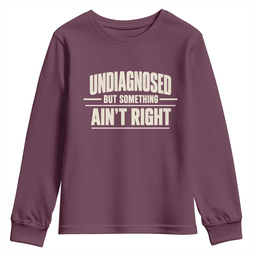 Undiagnosed But Something Ain't Right Youth Sweatshirt Funny Sarcastic Bold Text TS11 Maroon Print Your Wear