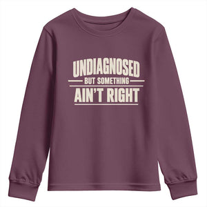 Undiagnosed But Something Ain't Right Youth Sweatshirt Funny Sarcastic Bold Text TS11 Maroon Print Your Wear