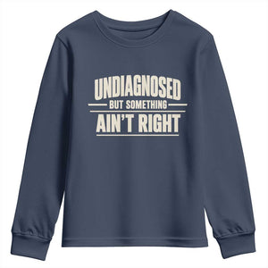 Undiagnosed But Something Ain't Right Youth Sweatshirt Funny Sarcastic Bold Text TS11 Navy Print Your Wear