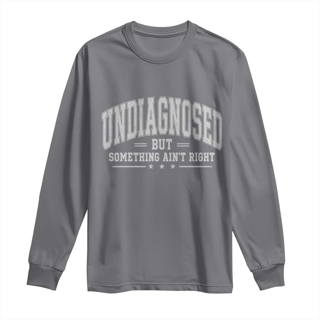 Undiagnosed But Something Ain't Right Long Sleeve Shirt Funny Saying TS11 Charcoal Print Your Wear
