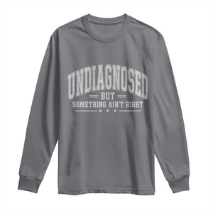 Undiagnosed But Something Ain't Right Long Sleeve Shirt Funny Saying TS11 Charcoal Print Your Wear