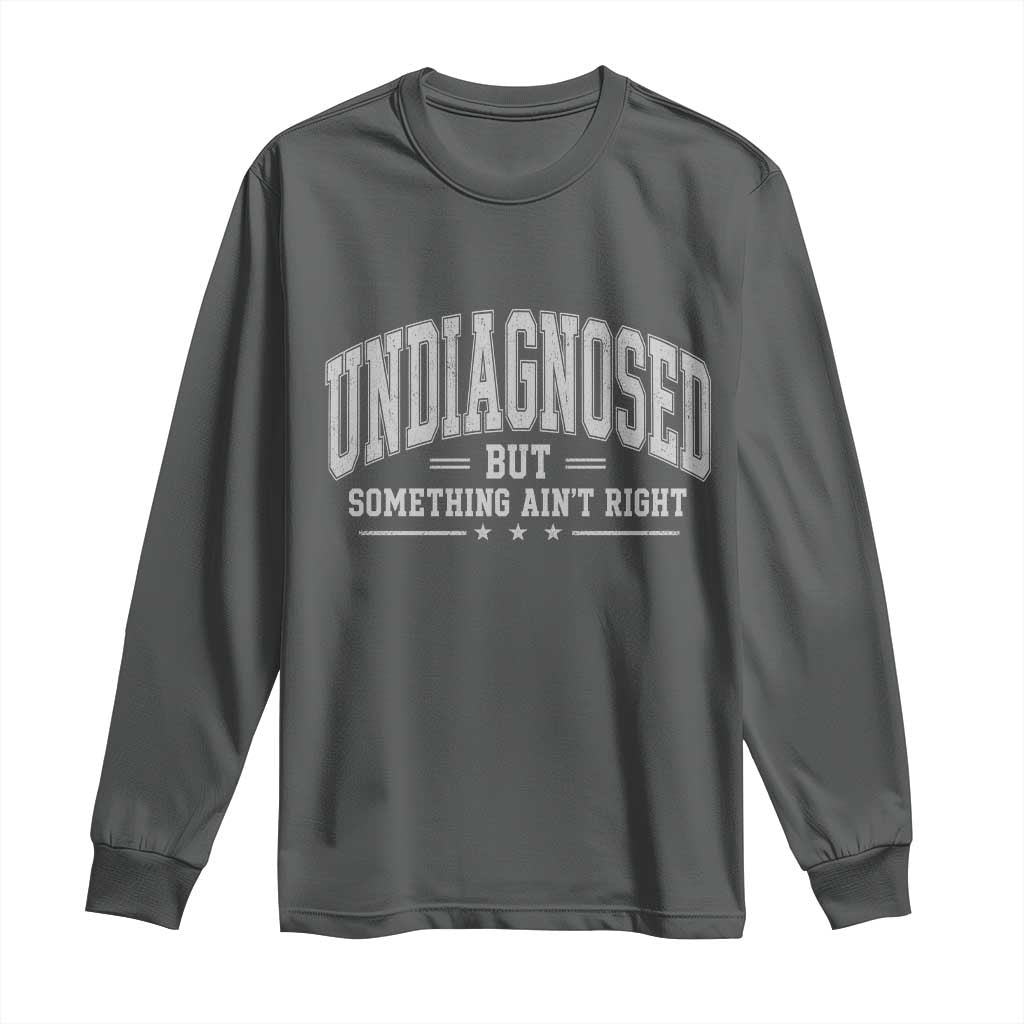 Undiagnosed But Something Ain't Right Long Sleeve Shirt Funny Saying TS11 Dark Heather Print Your Wear