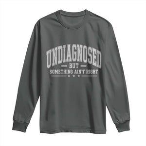 Undiagnosed But Something Ain't Right Long Sleeve Shirt Funny Saying TS11 Dark Heather Print Your Wear