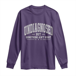 Undiagnosed But Something Ain't Right Long Sleeve Shirt Funny Saying TS11 Purple Print Your Wear