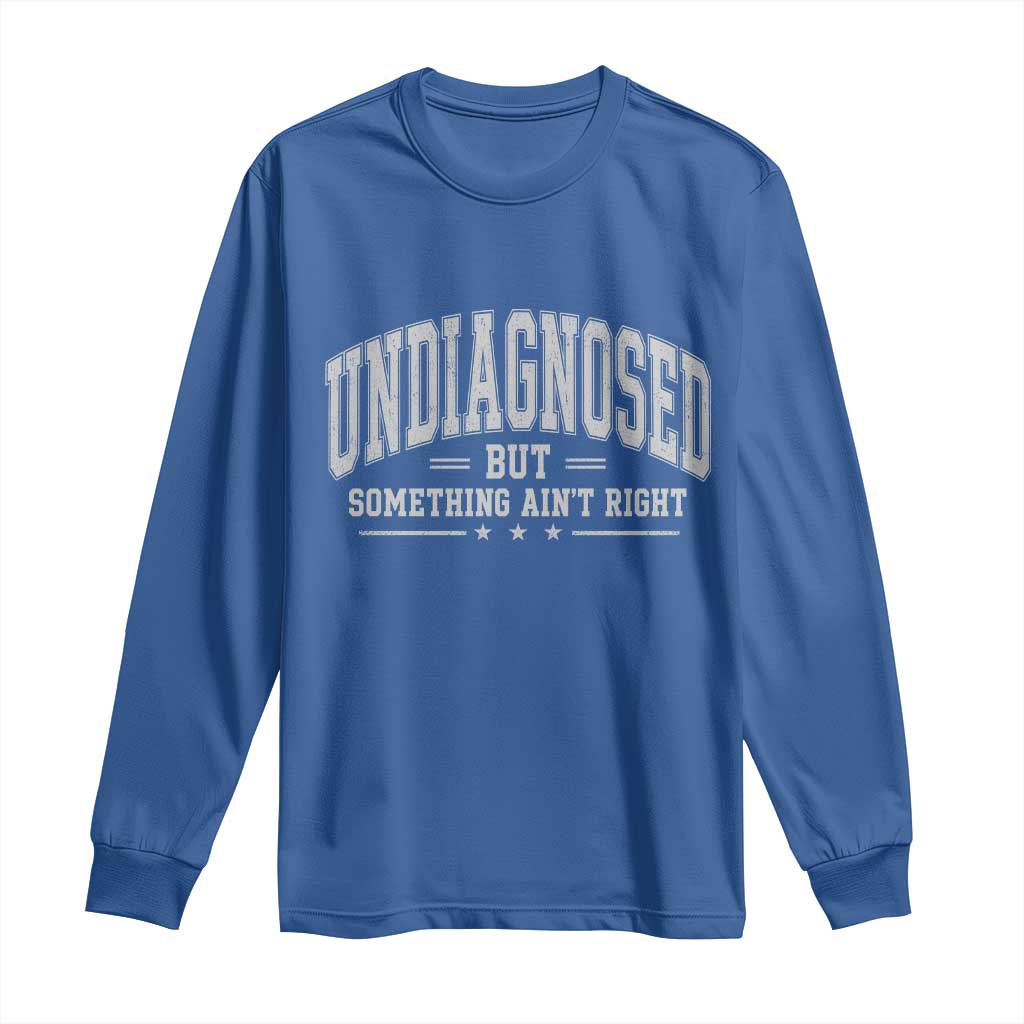 Undiagnosed But Something Ain't Right Long Sleeve Shirt Funny Saying TS11 Royal Blue Print Your Wear