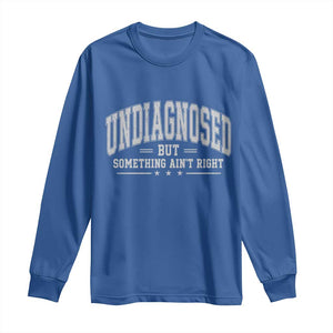 Undiagnosed But Something Ain't Right Long Sleeve Shirt Funny Saying TS11 Royal Blue Print Your Wear