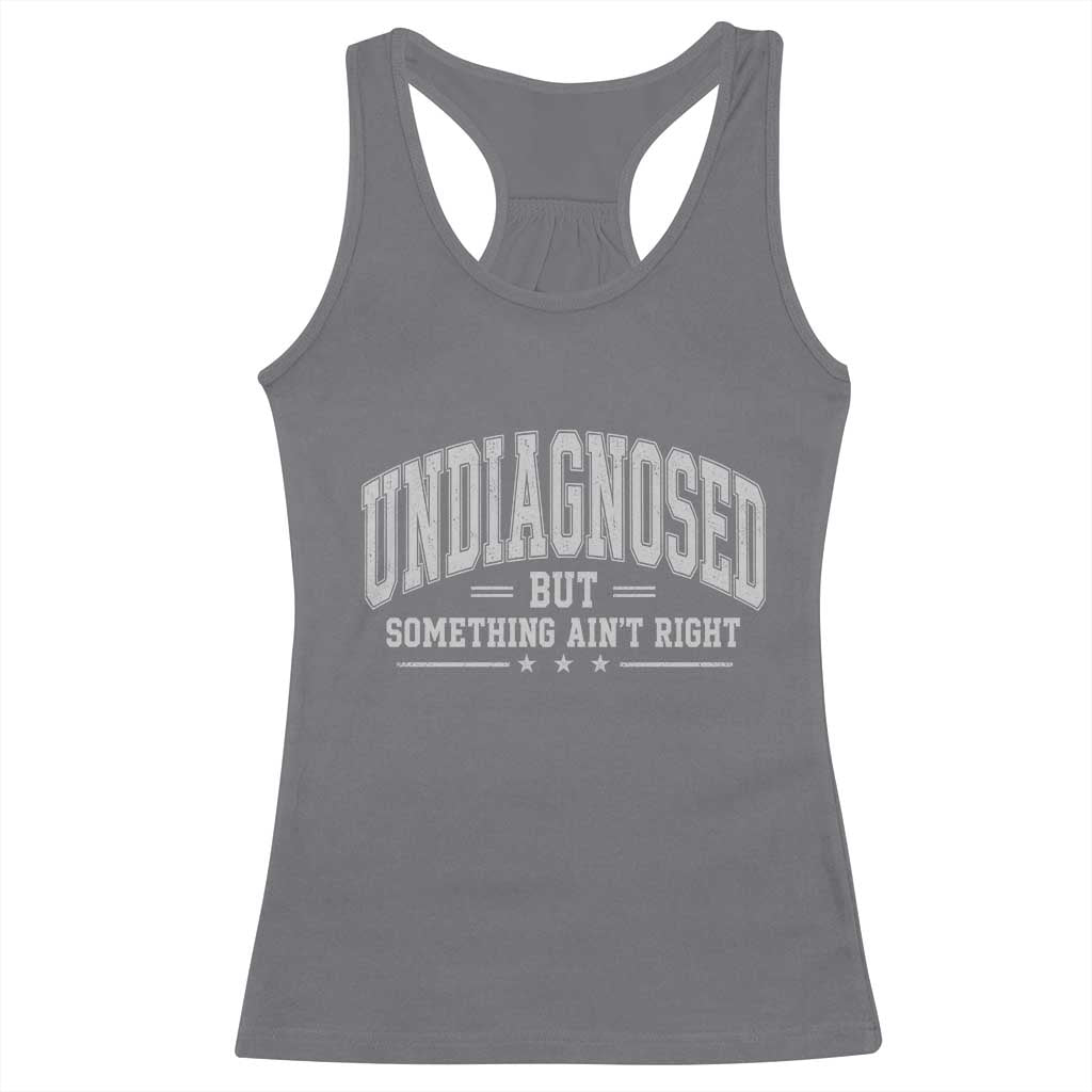 Undiagnosed But Something Ain't Right Racerback Tank Top Funny Saying TS11 Charcoal Print Your Wear