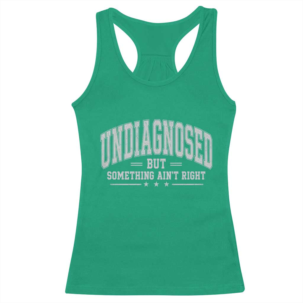 Undiagnosed But Something Ain't Right Racerback Tank Top Funny Saying TS11 Irish Green Print Your Wear