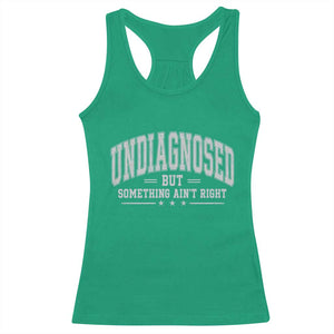 Undiagnosed But Something Ain't Right Racerback Tank Top Funny Saying TS11 Irish Green Print Your Wear