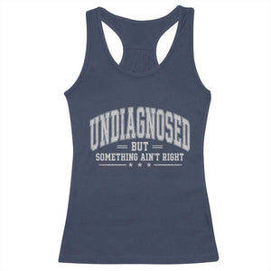 Undiagnosed But Something Ain't Right Racerback Tank Top Funny Saying TS11 Navy Print Your Wear
