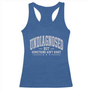 Undiagnosed But Something Ain't Right Racerback Tank Top Funny Saying TS11 Royal Blue Print Your Wear