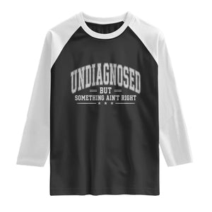 Undiagnosed But Something Ain't Right Raglan Shirt Funny Saying TS11 Black White Print Your Wear