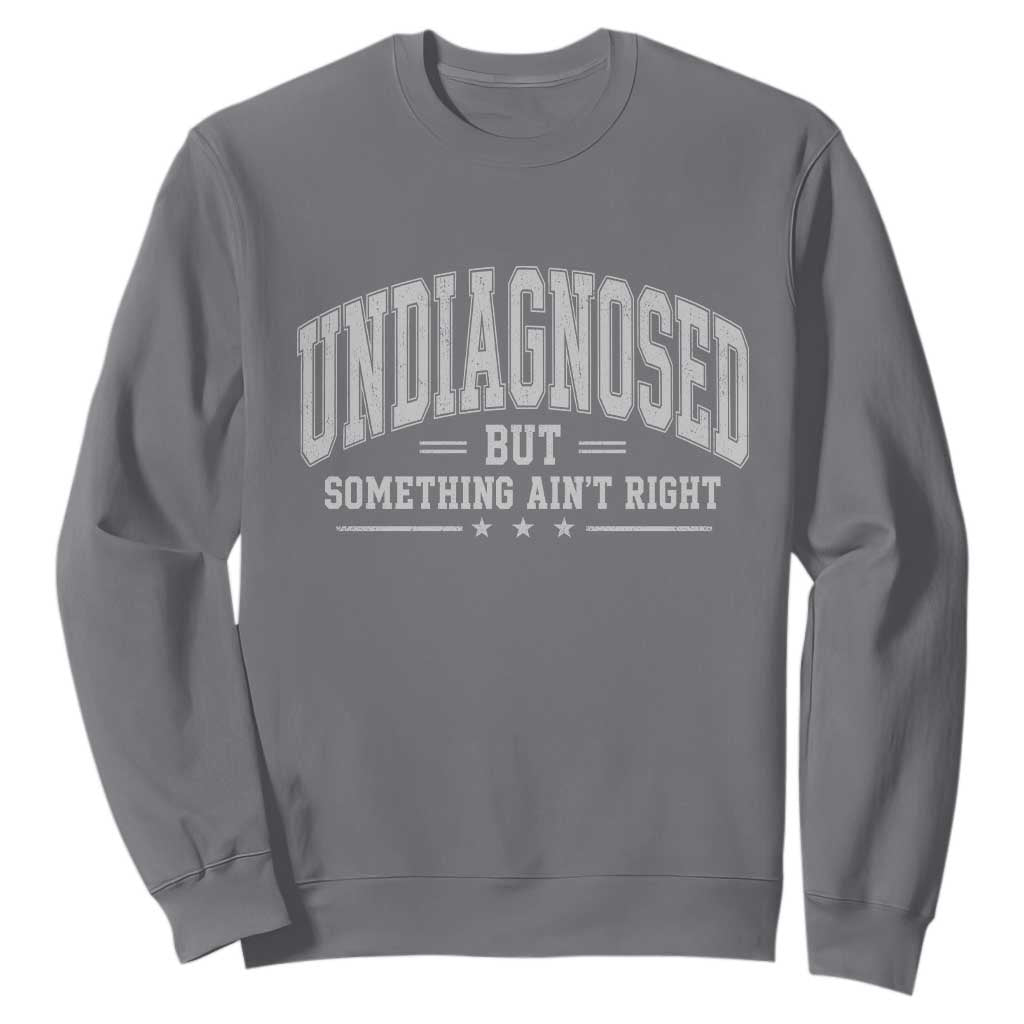Undiagnosed But Something Ain't Right Sweatshirt Funny Saying TS11 Charcoal Print Your Wear