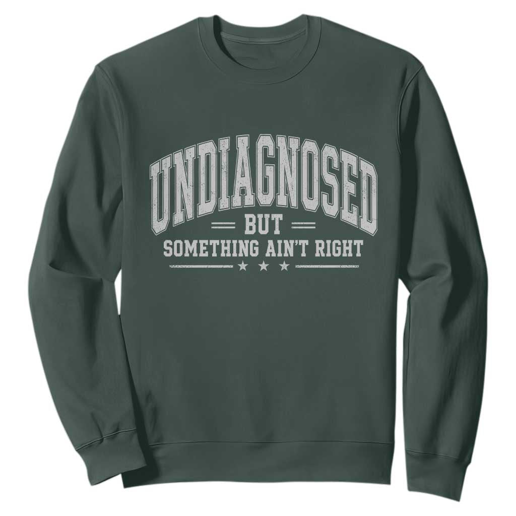 Undiagnosed But Something Ain't Right Sweatshirt Funny Saying TS11 Dark Forest Green Print Your Wear