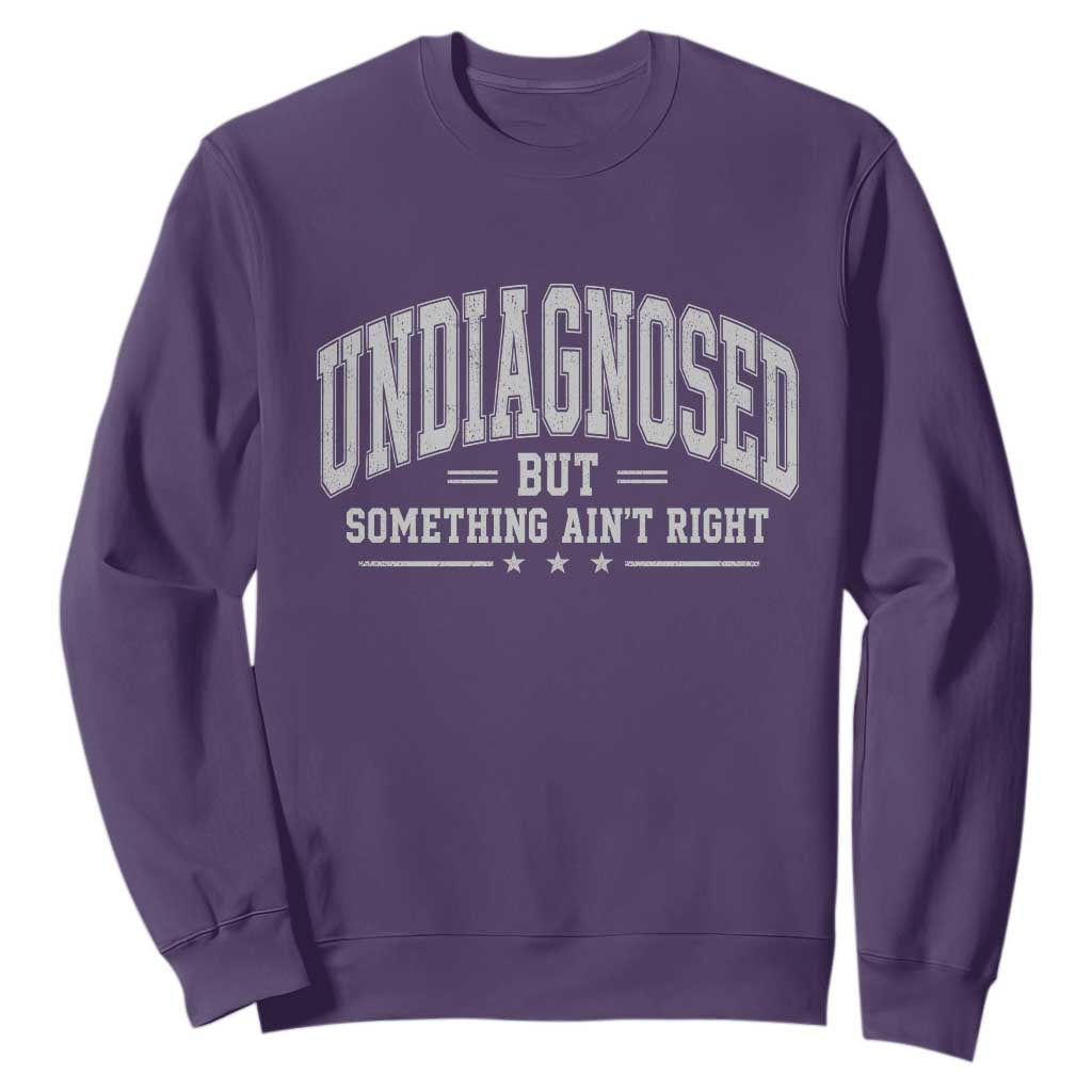 Undiagnosed But Something Ain't Right Sweatshirt Funny Saying TS11 Purple Print Your Wear