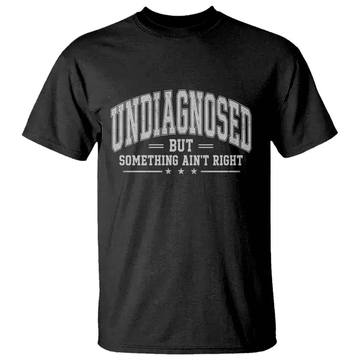 Undiagnosed But Something Ain't Right T Shirt Funny Saying TS11 Black Print Your Wear