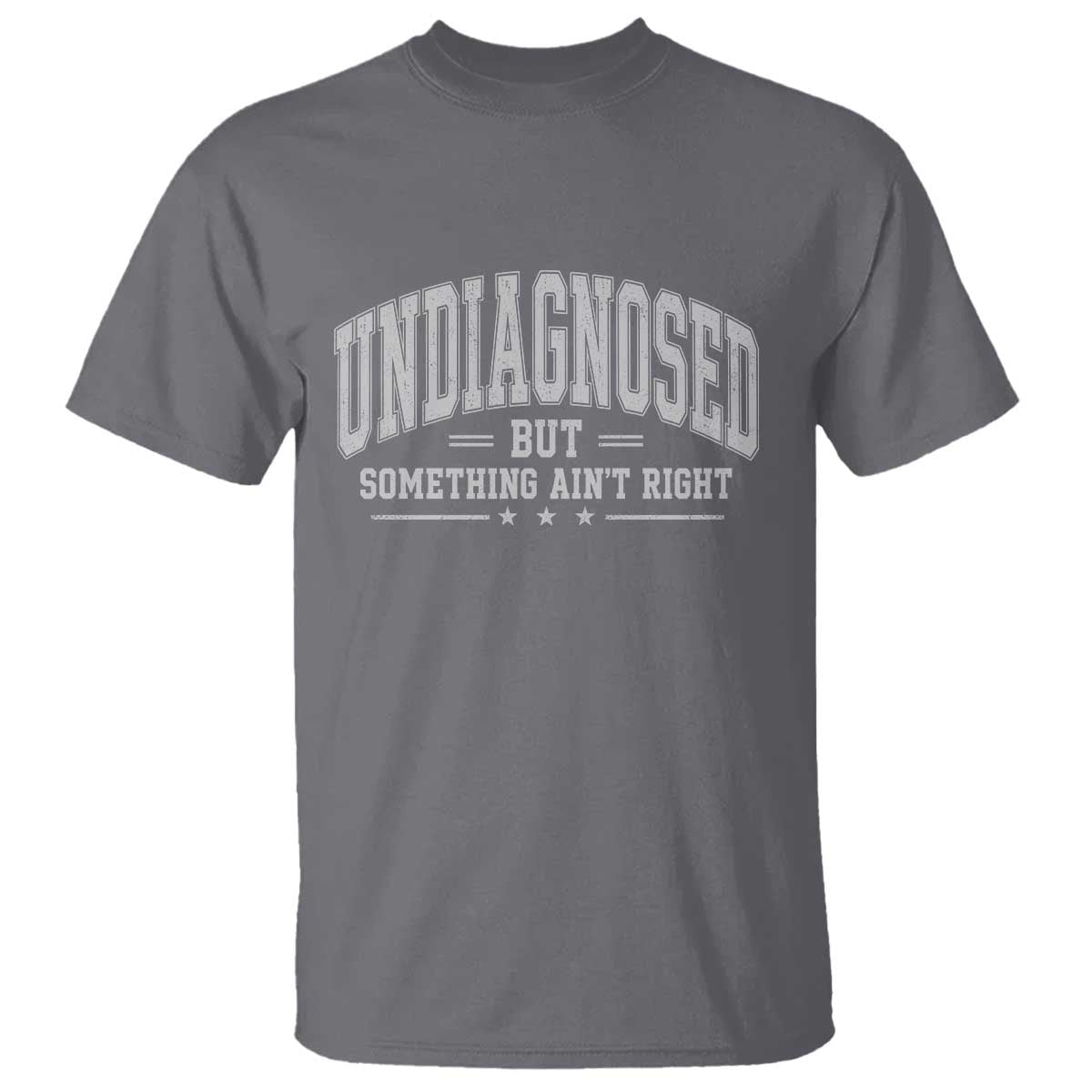 Undiagnosed But Something Ain't Right T Shirt Funny Saying TS11 Charcoal Print Your Wear