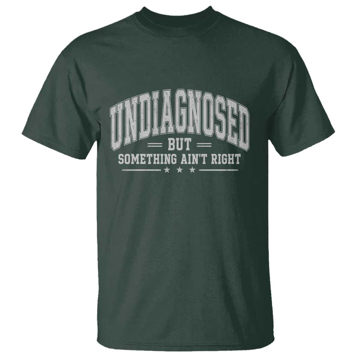 Undiagnosed But Something Ain't Right T Shirt Funny Saying TS11 Dark Forest Green Print Your Wear