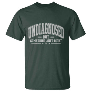 Undiagnosed But Something Ain't Right T Shirt Funny Saying TS11 Dark Forest Green Print Your Wear