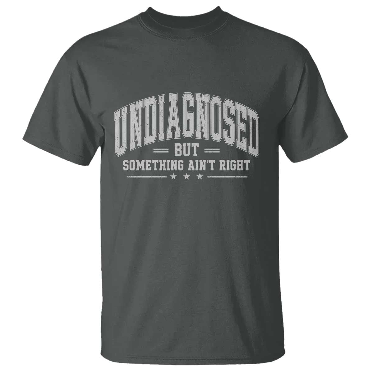 Undiagnosed But Something Ain't Right T Shirt Funny Saying TS11 Dark Heather Print Your Wear