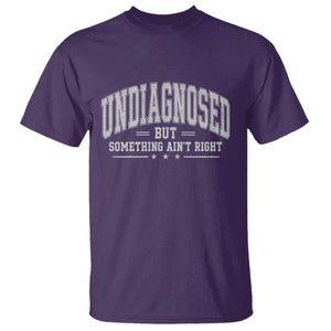 Undiagnosed But Something Ain't Right T Shirt Funny Saying TS11 Purple Print Your Wear