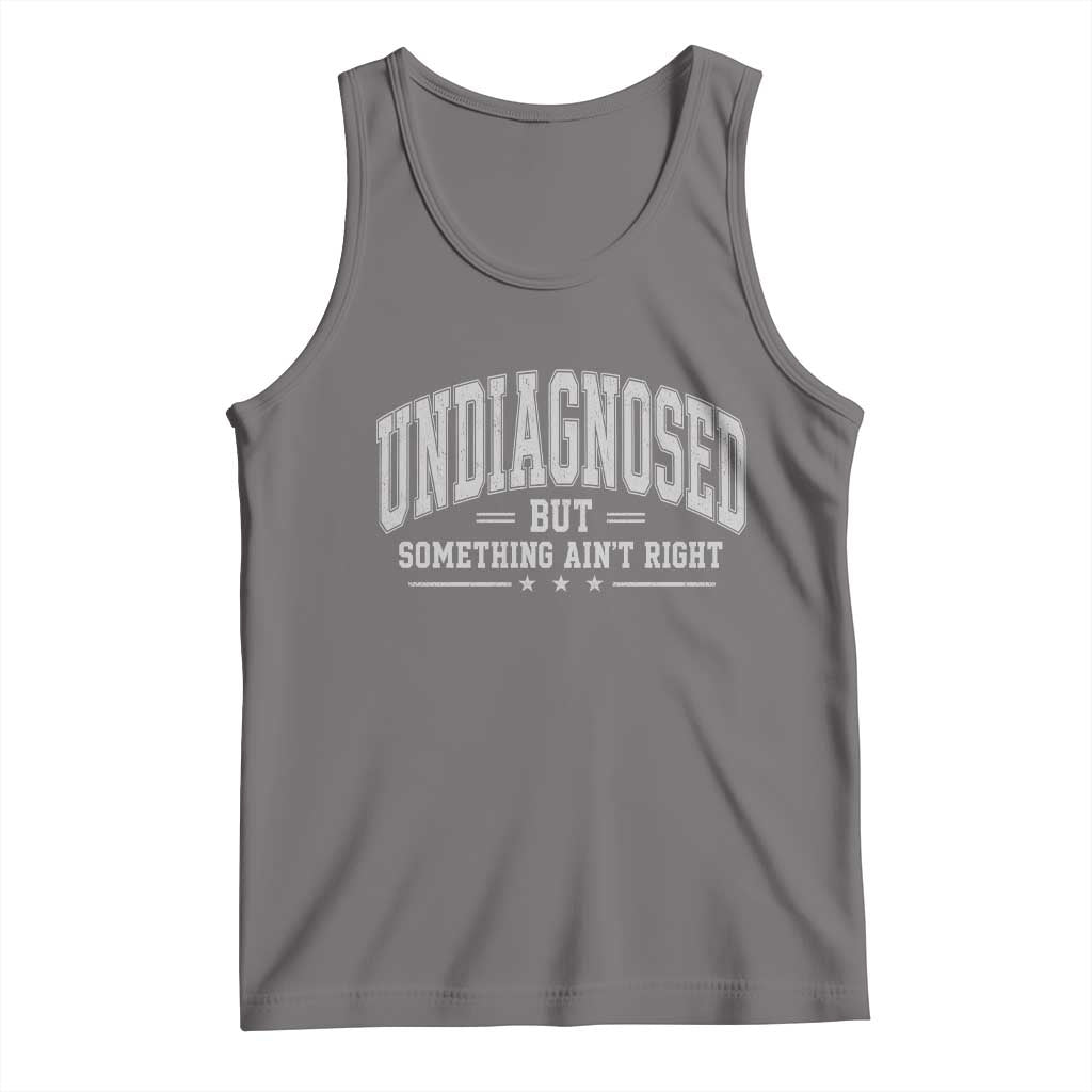 Undiagnosed But Something Ain't Right Tank Top Funny Saying TS11 Deep Heather Print Your Wear
