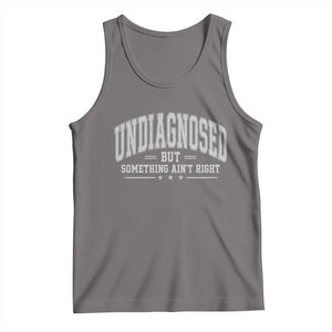 Undiagnosed But Something Ain't Right Tank Top Funny Saying TS11 Deep Heather Print Your Wear