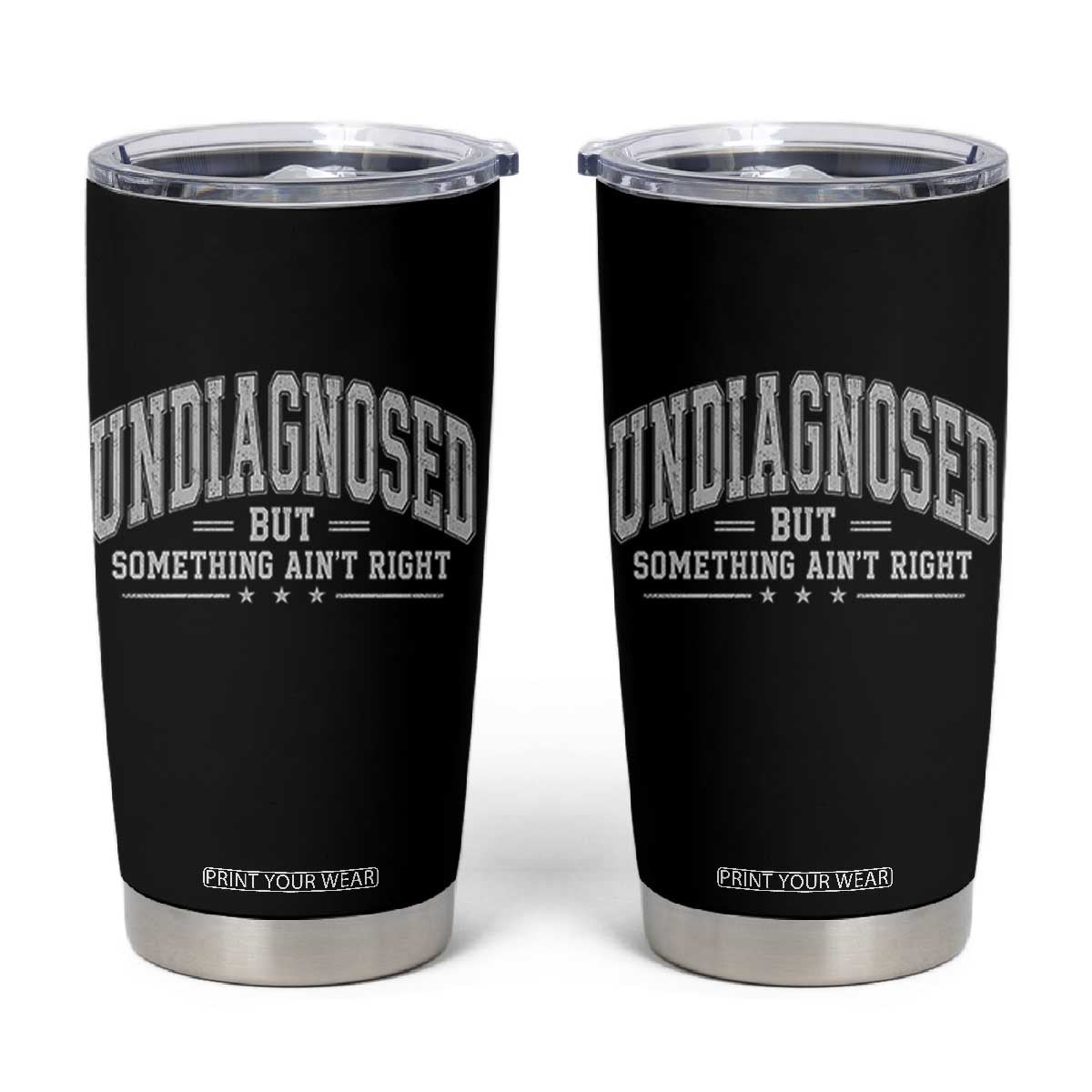 Undiagnosed But Something Ain't Right Tumbler Cup Funny Saying TS11 Black Print Your Wear