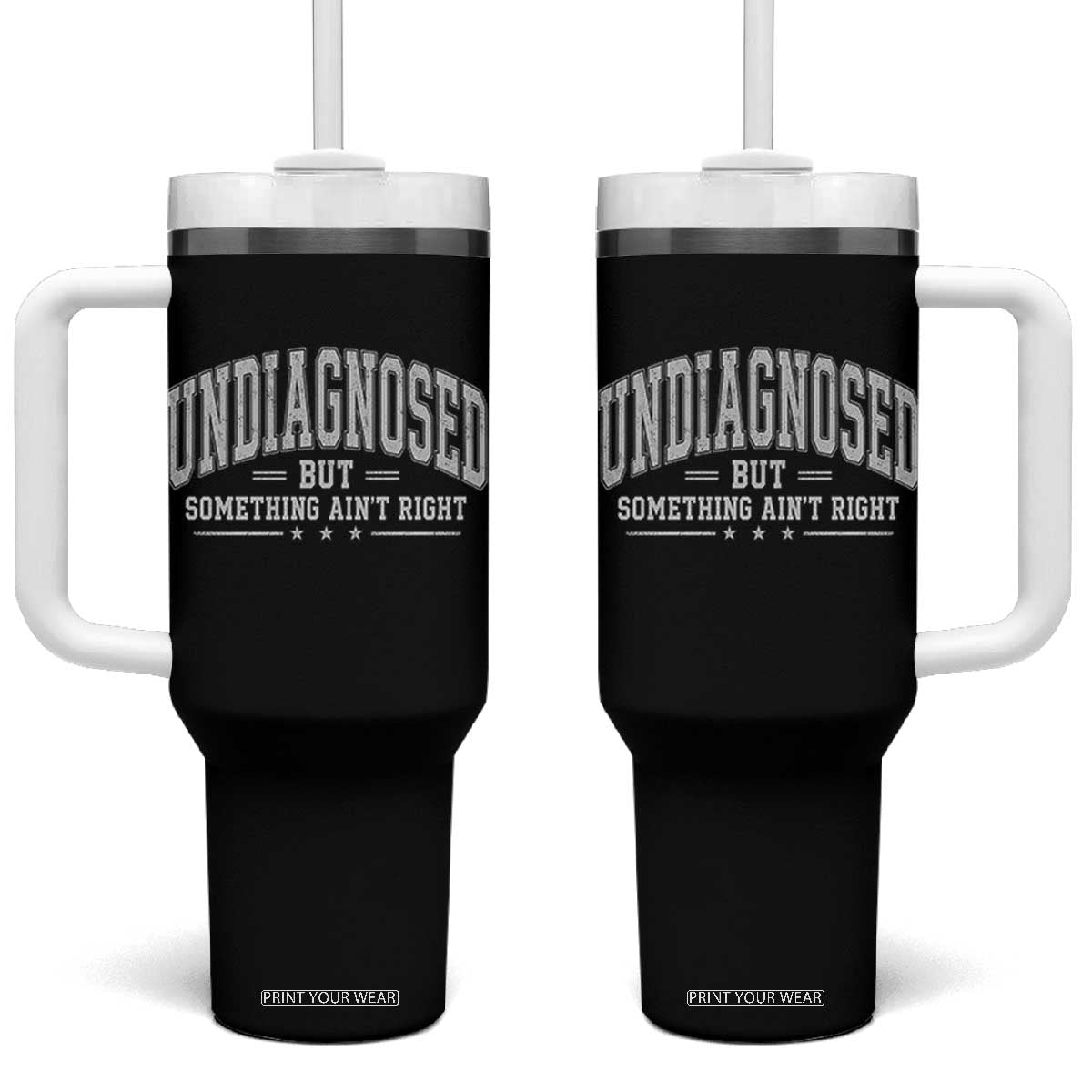 Undiagnosed But Something Ain't Right Tumbler With Handle Funny Saying TS11 One Size: 40 oz Black Print Your Wear
