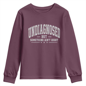 Undiagnosed But Something Ain't Right Youth Sweatshirt Funny Saying TS11 Maroon Print Your Wear