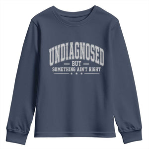 Undiagnosed But Something Ain't Right Youth Sweatshirt Funny Saying TS11 Navy Print Your Wear