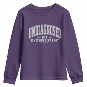 Undiagnosed But Something Ain't Right Youth Sweatshirt Funny Saying TS11 Purple Print Your Wear