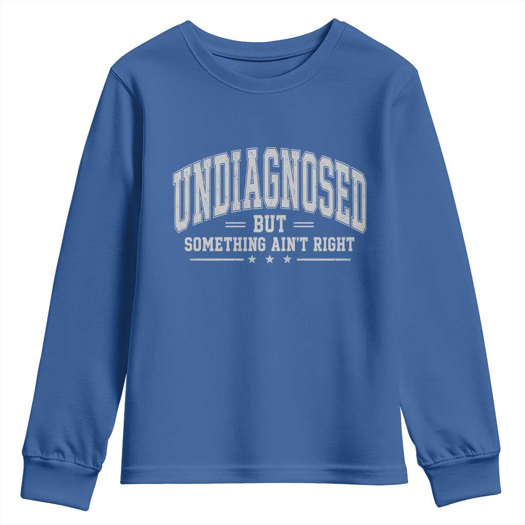 Undiagnosed But Something Ain't Right Youth Sweatshirt Funny Saying TS11 Royal Blue Print Your Wear