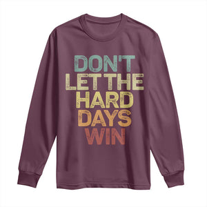 Don't Let The Hard Days Win Long Sleeve Shirt Inspirational Mental Health TS11 Maroon Print Your Wear