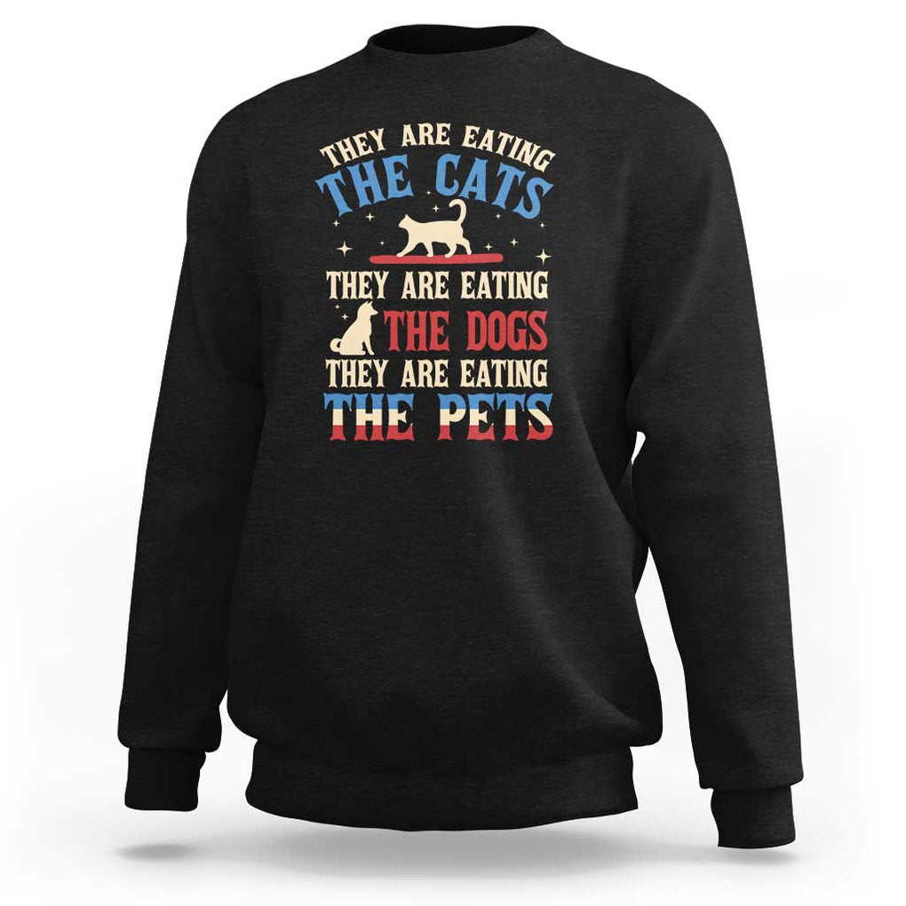 Funny Trump Supporter 2024 Sweatshirt They Are Eating The Cats They Are Eating The Dogs They Are Eating The Pets TS11 Black Print Your Wear