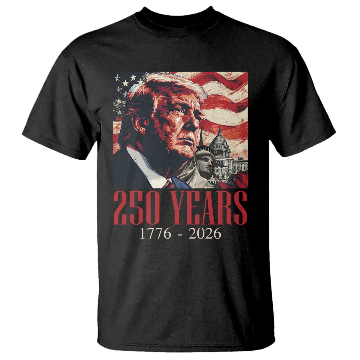 250 Years Trump T Shirt 250th American Anniversary Independence Statue Of Liberty TS11 Black Print Your Wear