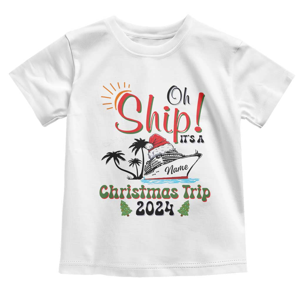 Personalized Christmas Trip Toddler T Shirt Custom Name Oh Ship It's A Christmas Trip 2024 Ship TS11 White Print Your Wear