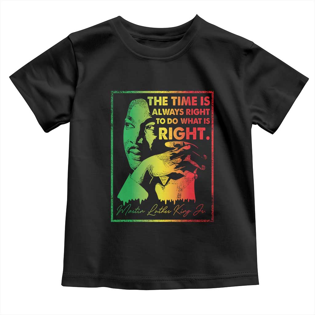 MLK Day The Time Is Always Right To Do What Is Right Toddler T Shirt Martin Luther King Black History Month TS11 Black Print Your Wear