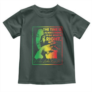 MLK Day The Time Is Always Right To Do What Is Right Toddler T Shirt Martin Luther King Black History Month TS11 Dark Forest Green Print Your Wear