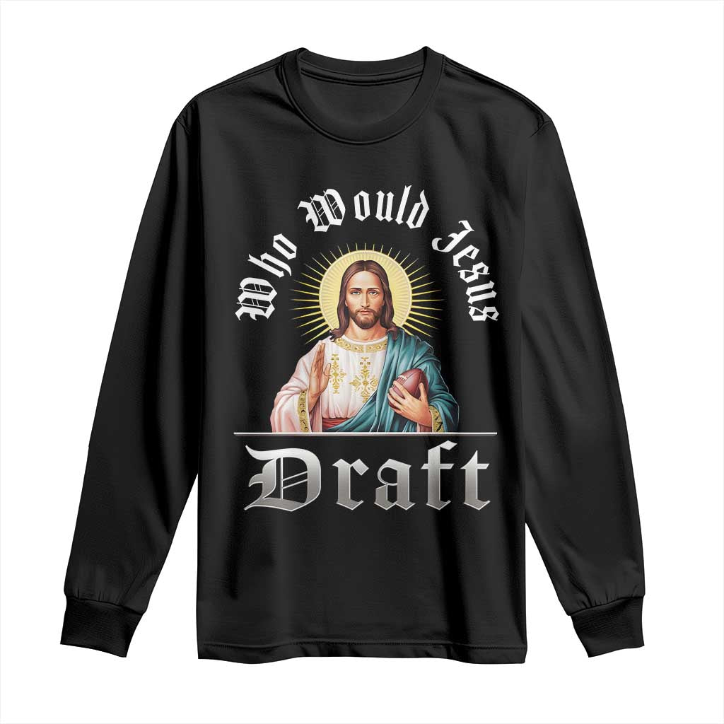 Funny Jesus Fantasy Football Long Sleeve Shirt Who Would Jesus Draft TS11 Black Print Your Wear