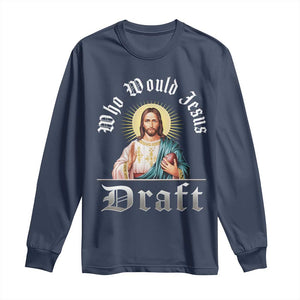 Funny Jesus Fantasy Football Long Sleeve Shirt Who Would Jesus Draft TS11 Navy Print Your Wear