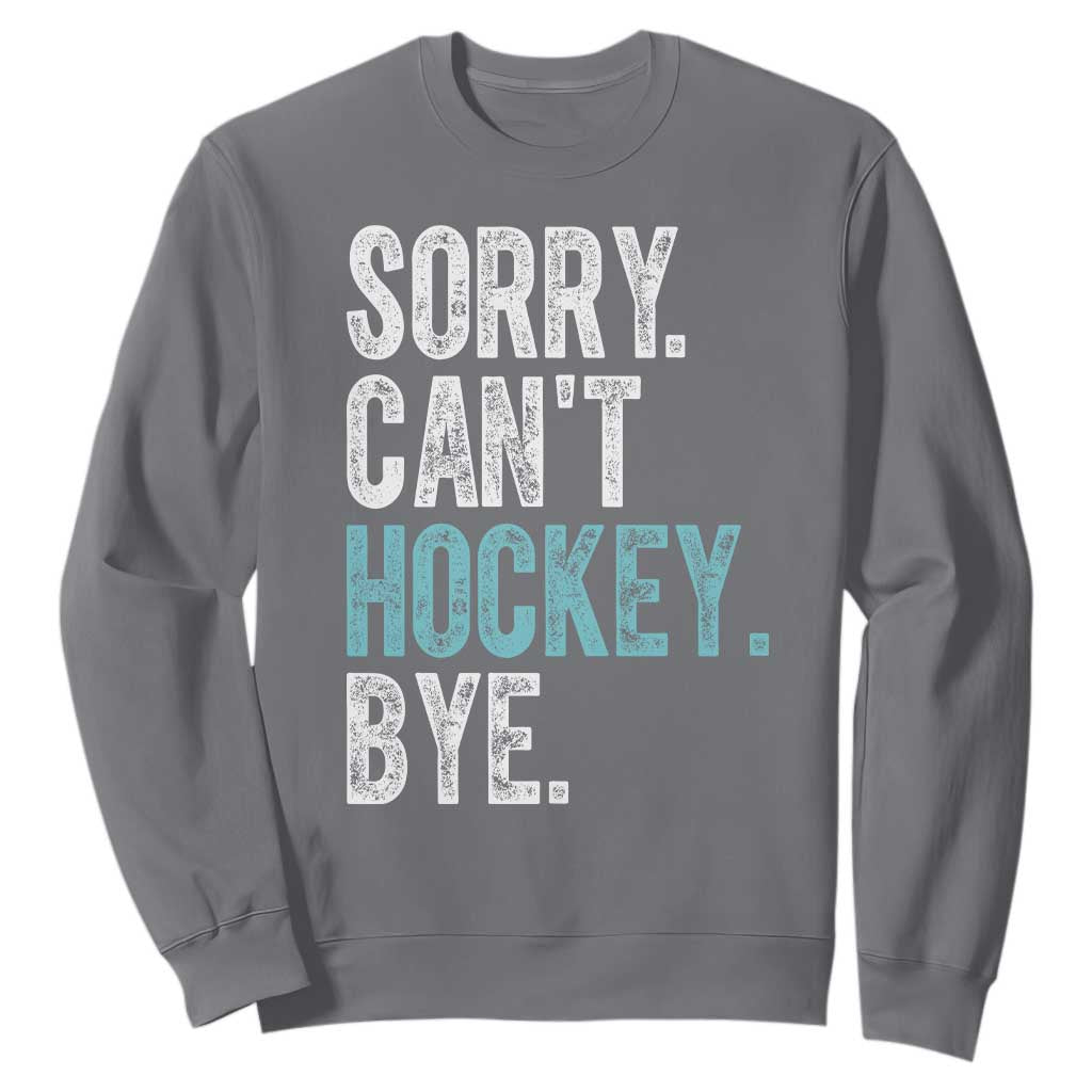 Funny Sorry Cant Hockey Bye Sweatshirt Ice Hockey Player TS11 Charcoal Print Your Wear