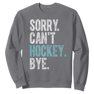 Funny Sorry Cant Hockey Bye Sweatshirt Ice Hockey Player TS11 Charcoal Print Your Wear