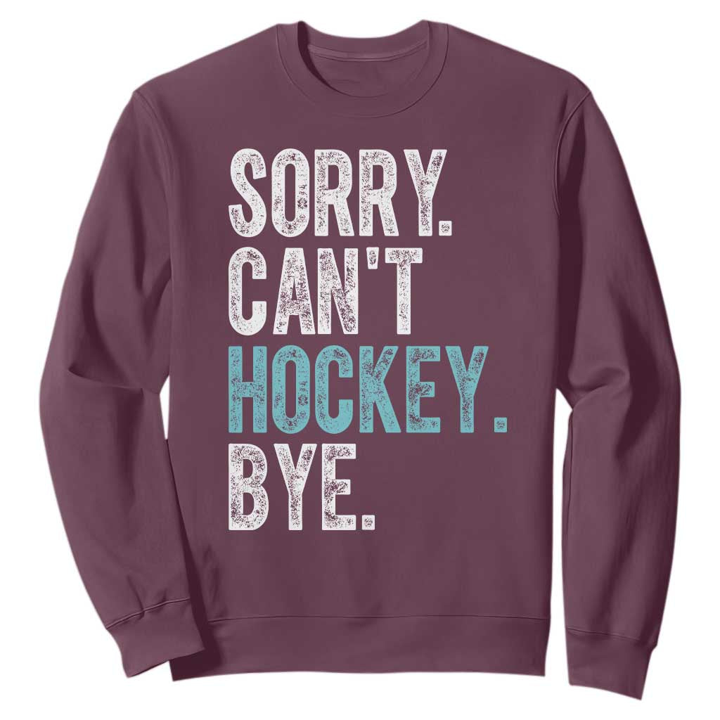 Funny Sorry Cant Hockey Bye Sweatshirt Ice Hockey Player TS11 Maroon Print Your Wear
