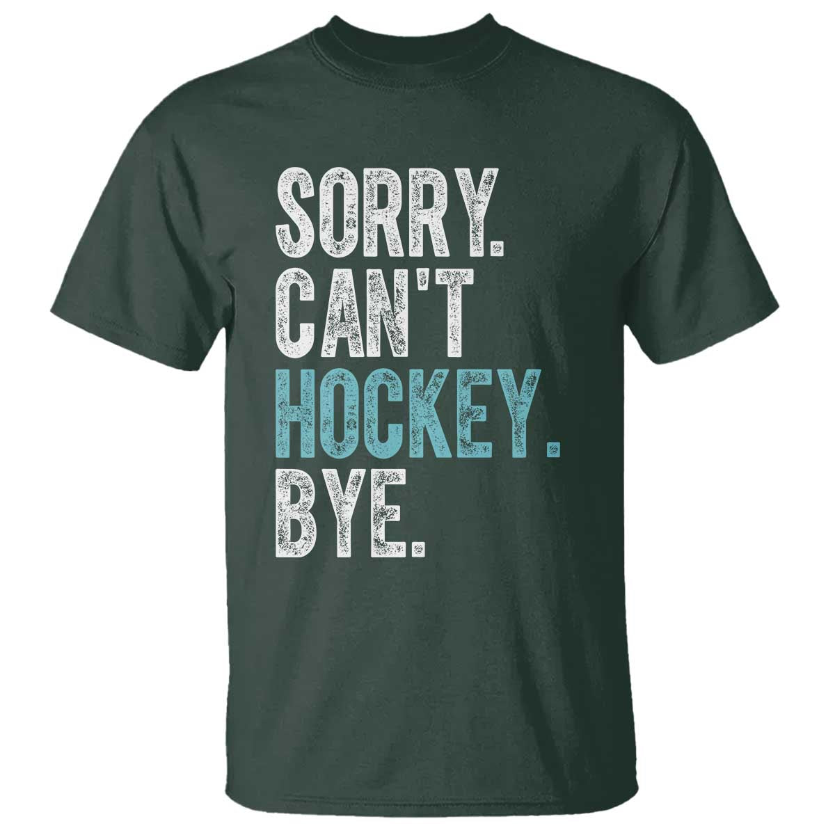 Funny Sorry Cant Hockey Bye T Shirt Ice Hockey Player TS11 Dark Forest Green Print Your Wear