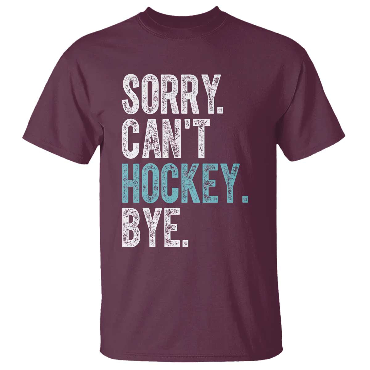Funny Sorry Cant Hockey Bye T Shirt Ice Hockey Player TS11 Maroon Print Your Wear
