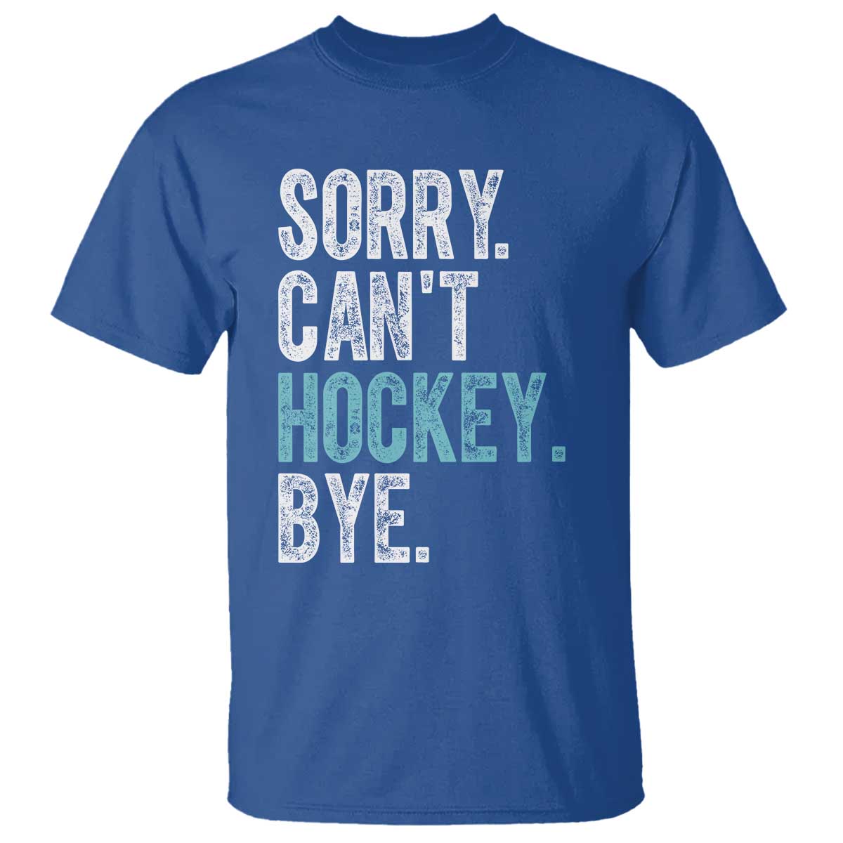 Funny Sorry Cant Hockey Bye T Shirt Ice Hockey Player TS11 Royal Blue Print Your Wear