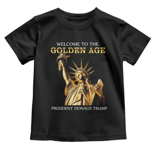 Funny Trump 2025 Welcome To The Golden Age Toddler T Shirt Golden Statue Of Liberty TS11 Black Print Your Wear